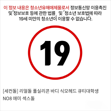 [세컨돌] 리얼돌 풀실리콘 바디 식모헤드 큐티대학생 NO8 애미 섹스돌